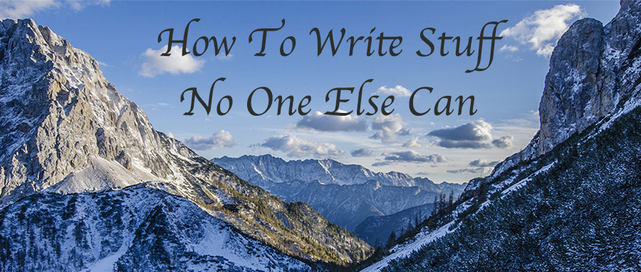 How To Write Stuff No One Else Can